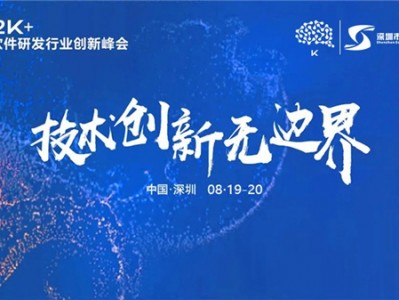 2022K+全球软件研发行业创新峰会深圳站 8月19-20日盛大启航,诚邀您的到来!